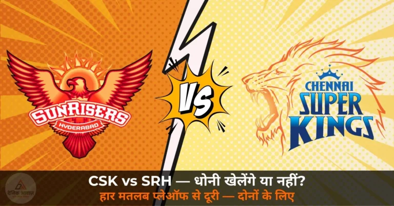 IPL 2026: IPL 2026: CSK vs SRH आज चेपॉक में — धोनी खेलेंगे या नहीं, दोनों टीमों के लिए हार का मतलब प्लेऑफ से दूरी