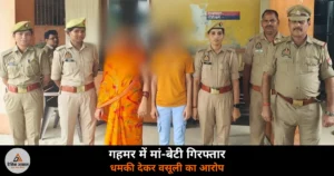 Ghazipur News: झूठे दुष्कर्म मुकदमे की धमकी देकर रुपये ऐंठने के आरोप में मां-बेटी गिरफ्तार, ऑडियो-वीडियो से हुई पहचान